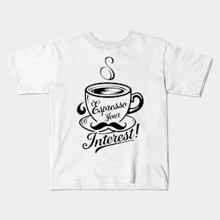 Espresso Your Interest! Unleash Your Passion in a Swirl of Delight Kids T-Shirt